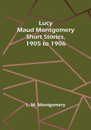 Lucy Maud Montgomery Short Stories 1905 to 1906