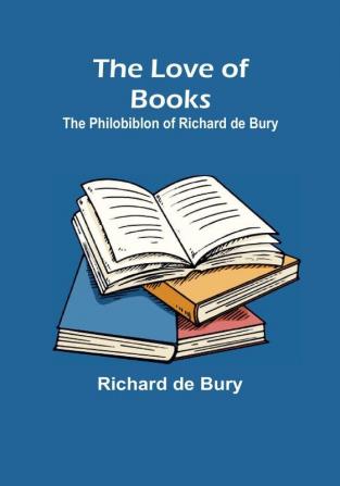 The Love of Books: The Philobiblon of Richard de Bury