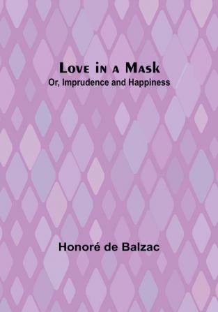 Love in a Mask; Or Imprudence and Happiness