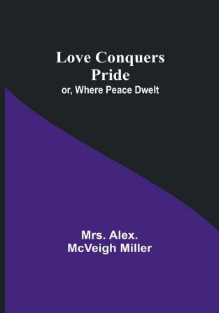 Love Conquers Pride; or Where Peace Dwelt