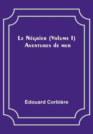 Le Negrier|Volume I; Aventures de mer