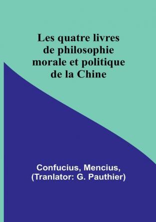 Les quatre livres de philosophie morale et politique de la Chine