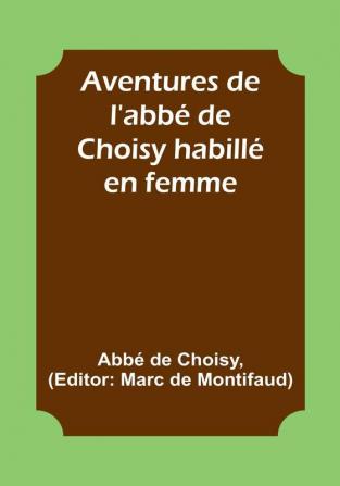 Aventures de l'abbé de Choisy habillé en femme