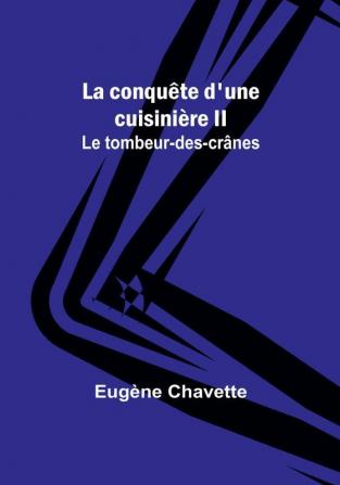 La conquête d'une cuisinière II; Le tombeur-des-crânes