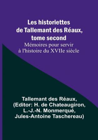 Les historiettes de Tallemant des Réaux tome second Mémoires pour servir à l'histoire du XVIIe siècle