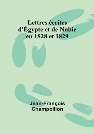 Lettres écrites d'Égypte et de Nubie en 1828 et 1829