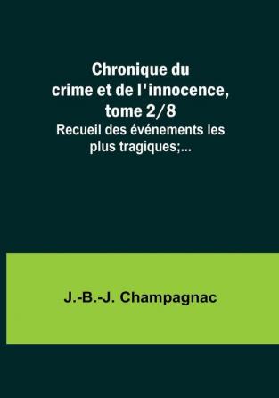 Chronique du crime et de l'innocence tome 2|8; Recueil des événements les plus tragiques;...