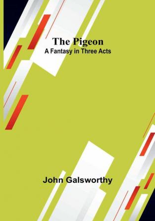 The Pigeon: A Fantasy in Three Acts