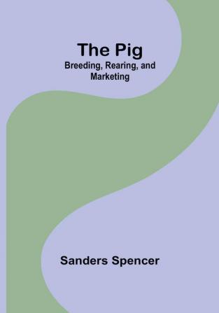 The Pig: Breeding Rearing and Marketing