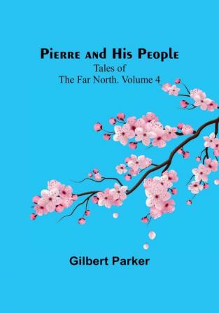 Pierre and His People: Tales of the Far North| Volume 4