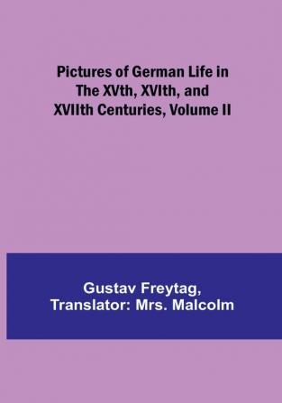 Pictures of German Life in the XVth XVIth and XVIIth Centuries| Volume II