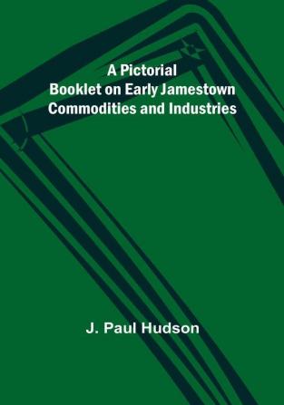 A Pictorial Booklet on Early Jamestown Commodities and Industries