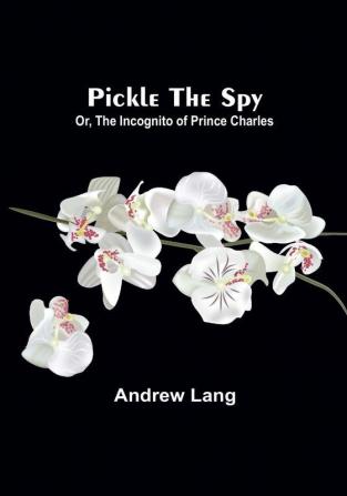 Pickle the Spy; Or the Incognito of Prince Charles