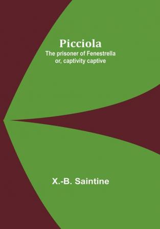 Picciola: The prisoner of Fenestrella or captivity captive