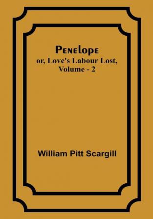 Penelope: or Love's Labour Lost Vol. 2