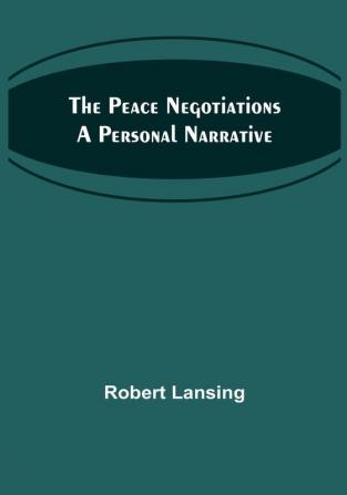 The Peace Negotiations A Personal Narrative