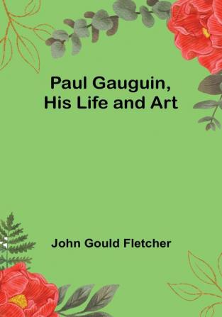 Paul Gauguin His Life and Art