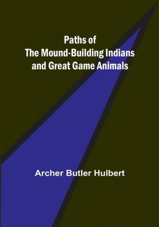 Paths of the Mound-Building Indians and Great Game Animals