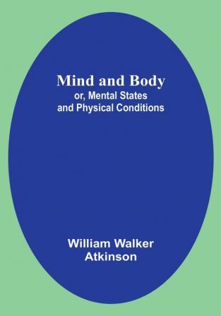 Mind and Body; or Mental States and Physical Conditions