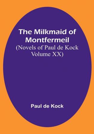 The Milkmaid of Montfermeil (Novels of Paul de Kock|Volume XX)