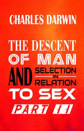 THE DESCENT OF MAN AND SELECTION IN RELATION TO SEX Part II