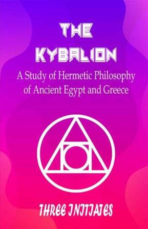 The Kybalion : A Study of Hermetic Philosophy of Ancient Egypt and Greece