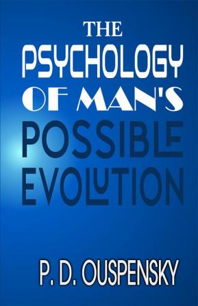 THE PSYCHOLOGY OF MAN'S POSSIBLE EVOLUTION