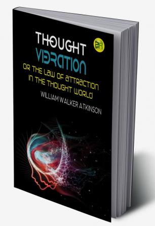 Thought Vibration or the Law of Attraction in the Thought World