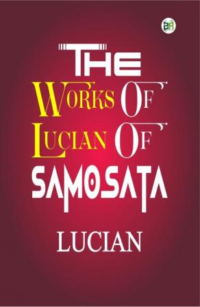 The Works of Lucian of Samosata