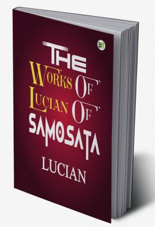 The Works of Lucian of Samosata