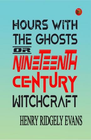 Hours with the Ghosts or Nineteenth Century Witchcraft