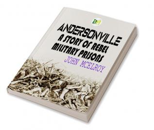 Andersonville: A Story of Rebel Military Prisons