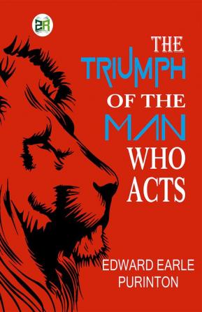 The Triumph of the Man Who Acts