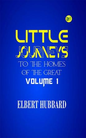 Little Journeys to the Homes of the Great Volume 1