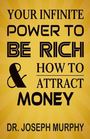 Your Infinite Power To Be Rich & How To Attract Money