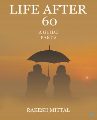 Life After 60 : A Guide - Part II