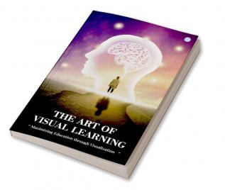 The Art of Visual Learning Maximizing Education through Visualization