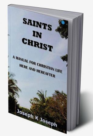 Saints in Christ A Manual for Christian Life here and hereafter