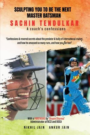 Sculpting You to Be the Next Master Batsman: Sachin Tendulkar-----a Coach's Confessions