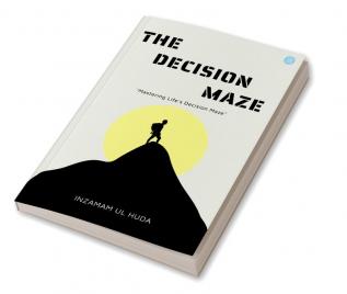 The Decision Maze: A Guide to Navigating Life's Complex Choices