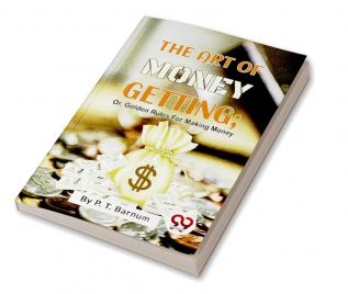 The Art Of Money Getting Or Golden Rules For Making Money