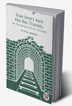 Tom Swift And His Big Tunnel; Or The Hidden City Of The Andes