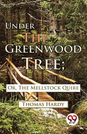 Under The Greenwood Tree; Or The Mellstock Quire