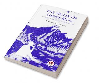 The Valley Of Silent Men: A Story Of The Three River Country