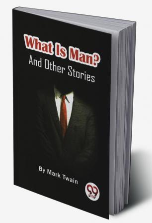 What Is Man? And Other Stories