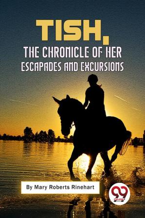 Tish: The Chronicle Of Her Escapades And Excursions