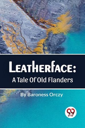 Leatherface : A Tale Of Old Flanders