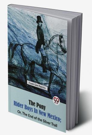 The Pony Rider Boys in New Mexico; Or The End of the Silver Trail