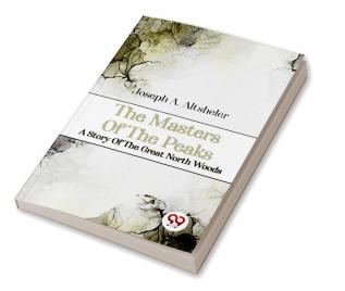 The Masters Of The Peaks A Story Of The Great North Woods