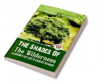 The Shades Of The Wilderness A Story Of Lee’S Great Stand